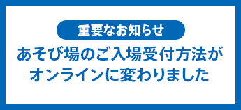 重要なお知らせ　3月よりあそび場のご入場受付方法が変わります